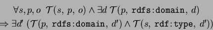 \begin{eqnarray*}
&\forall s,p,o \;\; \mathcal{T}(s,\:p,\:o) \wedge \exists d \;...
...main},\:d') \wedge \mathcal{T}(s,\:\mathtt{rdf\!:\!type},\:d') )
\end{eqnarray*}